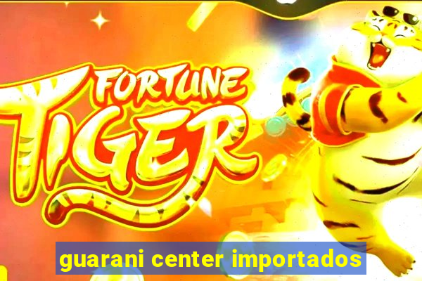 guarani center importados